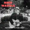 Reed Waddle - Too Bright to Fade Away - Single